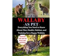 WALLABY AS PET: Everything You Need to Know About Diet, Health, Habitat, and Training for a Happy Wallaby