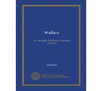 Wallace: or, The fight of Falkirk. A metrical romance