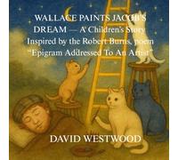WALLACE PAINTS JACOB’S DREAM - A Children’s Story Inspired by the Robert Burns, poem “Epigram Addressed To An Artist” (Robert Burns for children)