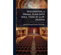 Wallenstein, a Drama, Done Into Engl. Verse by J.a.W. Hunter