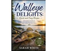 Walleye Delights: Quick and Easy Recipes: From classic favorites to international inspirations, enjoy walleye like never before (Homesteading Harvest)