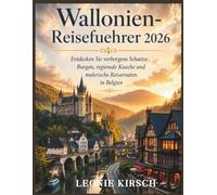Wallonien-Reisefuehrer 2026: Entdecken Sie verborgene Schaetze, Burgen, regionale Kueche und malerische Reiserouten in Belgien