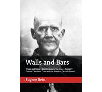 Walls and Bars: Prisons and Prison Life in the Land of the Free - Eugene V. Debs on Capitalism, Crime and the American Carceral System