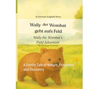 Wally der Wombat geht aufs Feld / Wally the Wombat’s Field Adventure: A Gentle Tale of Nature, Friendship and Discovery