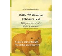 Wally der Wombat geht aufs Feld / Wally the Wombat’s Field Adventure: A Gentle Tale of Nature, Friendship and Discovery