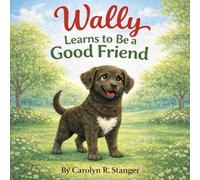 Wally Learns to Be a Good Friend: A Gentle Story About Kindness and Listening (Wally’s Big Heart Series)