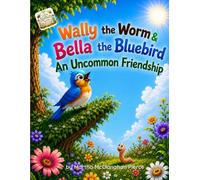 Wally, the Worm & Bella, the Bluebird: An Uncommon Friendship (The Little Sprouts Garden Collection)