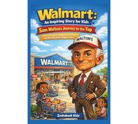 Walmart: An Inspiring Story for Kids - Sam Walton's Journey to the Top: How a Visionary Changed Retail Forever and Built the World’s Biggest Store (fun science, tech and engineering books for kids)