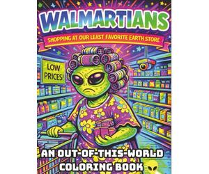 WALMARTIANS - Shopping at Our Least Favorite Earth Store: An Out-of-This-World Coloring Book | Humor Relief for Adults | Makes a Great Gift