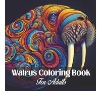 Walrus Coloring Book for Adults: Calming Walrus Mandalas for Relaxation, Stress Relief and Mindful Coloring