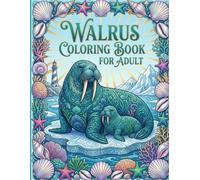 Walrus Coloring Book for Adults: For Walrus Lovers Featuring Walrus Patterns, Mandala Art, Painting Ideas, and Relaxing Arts and Crafts Designs.