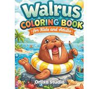 Walrus Coloring Book For Kids & Adults: cute;fun and relaxing arctic animal designs with easy and unique walrus illustrations for stress relief and creativity