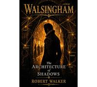 WALSINGHAM: The Architecture of Shadows (The Shadow Crown Trilogy)