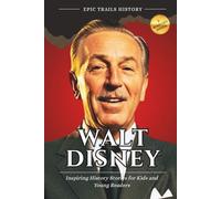 Walt Disney: Inspiring History Stories for Curious Kids and Young Readers (Biography) (Epic Trails History Adventures)