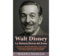 Walt Disney: La Historia Detrás del Ícono: La historia no contada de Walt Disney: Cómo la visión de un hombre transformó los dibujos animados en un ... (Behind the Fame: Untold Journeys of Icons)