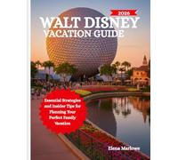 WALT DISNEY VACATION GUIDE: Essential Strategies and Insider Tips for Planning Your Perfect Family Vacation