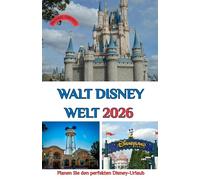 Walt Disney Welt 2026: Planen Sie den perfekten Disney-Urlaub - Parks, Tipps und Geheimtipps für 2026