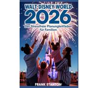 Walt Disney World 2026: Der stressfreie Planungsleitfaden für Familien: Maximieren Sie Ihren Urlaub mit professionellen Reiseplänen, Spartipps und Strategien zum Überspringen der Warteschlangen