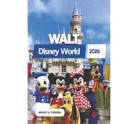 WALT DISNEY WORLD 2026: Esplora attrazioni aggiornate, consigli intelligenti sulla navigazione, consigli sugli alloggi e suggerimenti pratici per una fuga indimenticabile a Orlando
