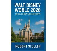 Walt Disney World 2026: Mehr als nur Fahrgeschäfte: Der ultimative Guide für Einheimische zum Geldsparen, zum Vermeiden von Menschenmassen und zum stressfreien Erleben der Magie. Enthält Geheimtipps