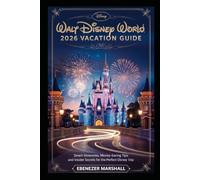 WALT DISNEY WORLD 2026 VACATION GUIDE: Smart Itineraries, Money-Saving Tips and Insider Secrets for the Perfect Disney Trip