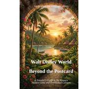 Walt Disney World Beyond the Postcard: A Traveler's Guide to the Resort's Hidden Gems and Overlooked Corners