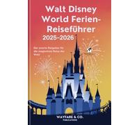 Walt Disney World Ferien-Reiseführer 2025-2026: Der smarte Ratgeber für die magischste Reise der Welt (Wayfare & Co. Reiseführer-Serie)