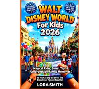WALT DISNEY WORLD For Kids 2026: “Magical Rides, Smart Tips & Unforgettable Family Memories So You Can Skip the Stress and Enjoy Every Moment Together.”