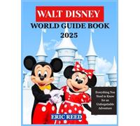 WALT DISNEY WORLD GUIDE BOOK 2025: Everything You Need to Know for an Unforgettable Adventure