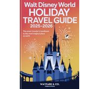 Walt Disney World Holiday Travel Guide 2025-2026: The Smart Traveler’s Handbook to the Most Magical Place on Earth (Wayfare & Co. Travel Guides Series)