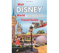 WALT DISNEY WORLD ORLANDO Travel Guide 2026: Smart Planning Blueprint with Daily Park Itineraries, Dining Reservation Strategies, Budget Hacks, Resort Selection Advice, and Crowd Insights
