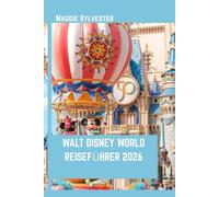 WALT DISNEY WORLD REISEFÜHRER 2026: Entdecken Sie Magic Kingdom, Epcot, Hollywood Studios und Animal Kingdom mit echter Erfahrung und hilfreichen Insidertipps.