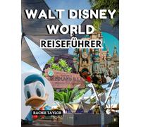 Walt Disney World Reiseführer: Alles, was Sie für einen magischen Urlaub am magischsten Ort der Welt brauchen