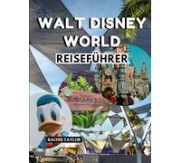 Walt Disney World Reiseführer: Alles, was Sie für einen magischen Urlaub am magischsten Ort der Welt brauchen