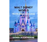 WALT DISNEY WORLD TRAVEL GUIDE 2025-2026: Insider Tips, Top Attractions, and Expert Itineraries for an Unforgettable Vacation