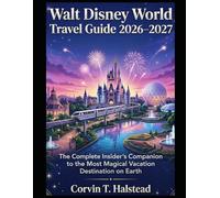 Walt Disney World Travel Guide 2026-2027: The Complete Insider’s Companion to the Most Magical Destination on Earth
