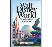 Walt Disney World Travel Guide 2026-2027: The Practical A-to-Z Planning Guide for First-Timers, Families, Budget Travelers, and Returning Fans