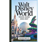 Walt Disney World Travel Guide 2026-2027: The Practical A-to-Z Planning Guide for First-Timers, Families, Budget Travelers, and Returning Fans