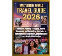 Walt Disney World Travel Guide 2026: Advanced Planning Strategies, Insider Knowledge, and Stress-Free Itineraries to Maximize Time, Save Money, and Experience Every Magical Destination