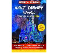 WALT DISNEY WORLD TRAVEL GUIDE 2026: Over 100 Attractions, Dining, and Insider Tips for a Magical Vacation