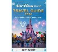 WALT DISNEY WORLD TRAVEL GUIDE 2026: The Complete Family Travel Guide
