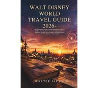 Walt Disney World Travel Guide 2026: The Complete Guide to Magic Kingdom, EPCOT, Hollywood Studios & Animal Kingdom, Rides, Resorts, Dining, Tips & Money-Saving Secrets for First-Timers and Families