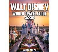 WALT DISNEY WORLD TRAVEL GUIDE 2026: The Ultimate Guide to Walt Disney World's Parks, Hotels, Food, and Magic - Your Gateway to Fun, Memories, and Wonder.