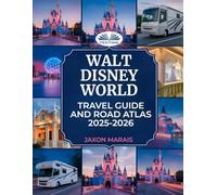 Walt Disney World Travel Guide And Road Atlas 2025 - 2026: Park Maps, Itineraries, Must-See Attractions, Dining, And Insider Tips For Families And Visitors