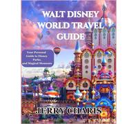 Walt Disney World Travel Guide: Your Personal Guide to Disney Parks, and Magical Moments