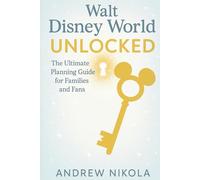 Walt Disney World Unlocked: The Ultimate Planning Guide for Families and Fans