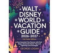 Walt Disney World Vacation Guide 2026-2027 (Full Color Edition): Your Essential Trip Planner with Park Maps, Itineraries Genie+ Tips and Lightning Lane Strategies