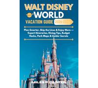 WALT DISNEY WORLD VACATION GUIDE 2026-2027: Plan Smarter, Skip the Lines & Enjoy More - Expert Itineraries, Dining Tips, Budget Hacks, Park Maps & Insider Secrets