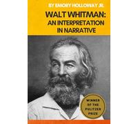 Walt Whitman: An Interpretation in Narrative: A Biography & Critical Analysis