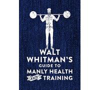 Walt Whitman´S Guide To Manly Health And Training